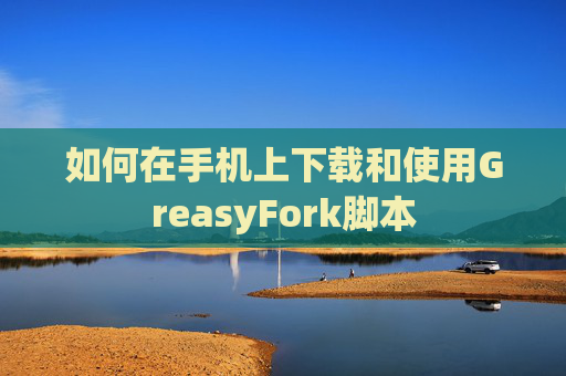 如何在手机上下载和使用GreasyFork脚本